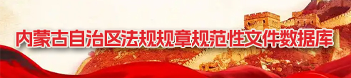 内蒙古自治区法规规章规范性交件数据库